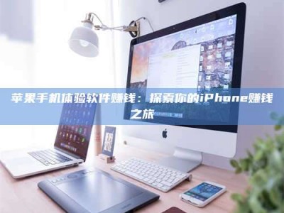 朔州苹果手机体验软件赚钱：探索你的iPhone赚钱之旅