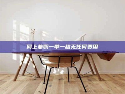 朔州网上兼职一单一结无任何费用