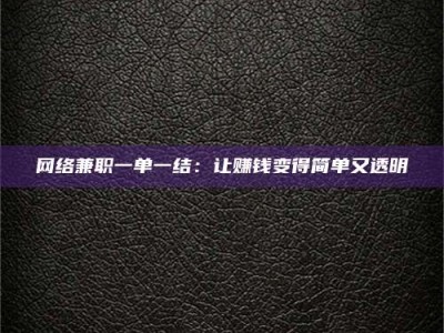 朔州网络兼职一单一结：让赚钱变得简单又透明