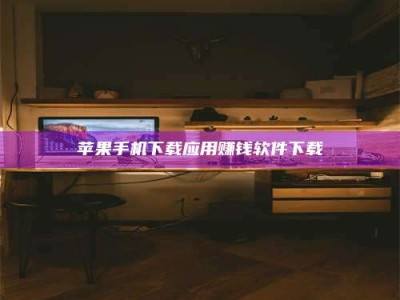 朔州苹果手机下载应用赚钱软件下载