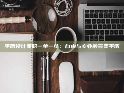朔州平面设计兼职一单一结：自由与专业的完美平衡