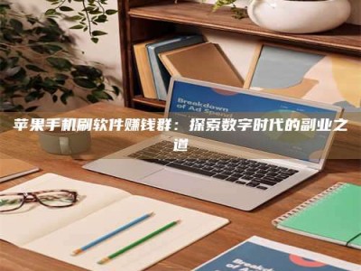 朔州苹果手机刷软件赚钱群：探索数字时代的副业之道