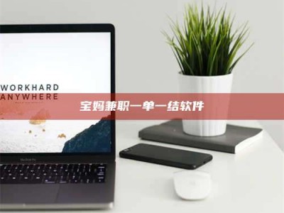 朔州宝妈兼职一单一结软件